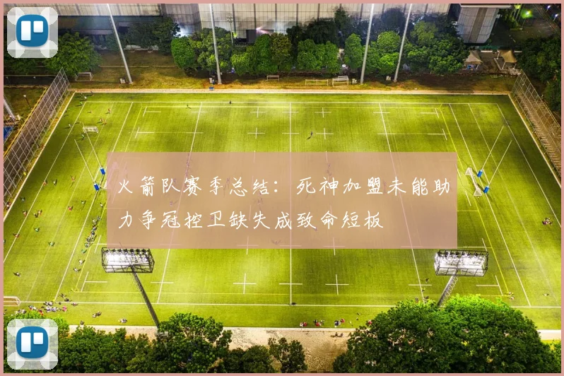 火箭队赛季总结：死神加盟未能助力争冠控卫缺失成致命短板