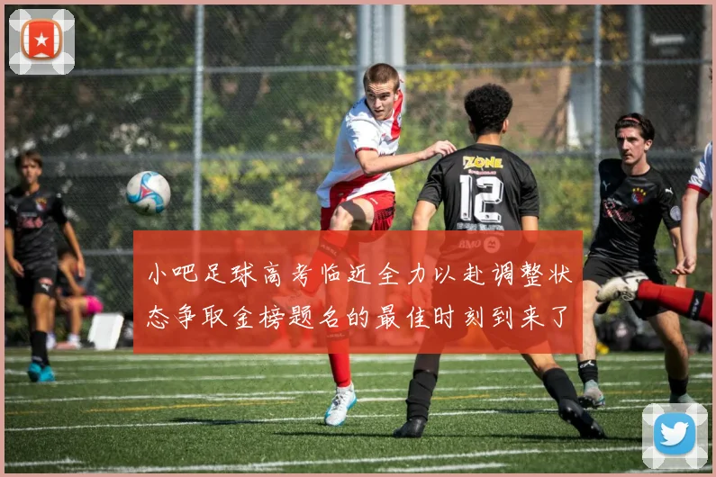 小吧足球高考临近全力以赴调整状态争取金榜题名的最佳时刻到来了